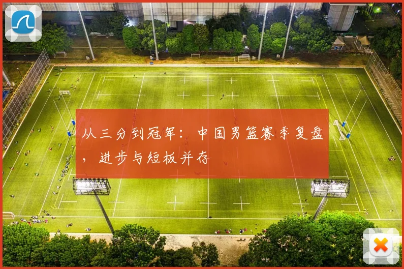 从三分到冠军：中国男篮赛季复盘，进步与短板并存